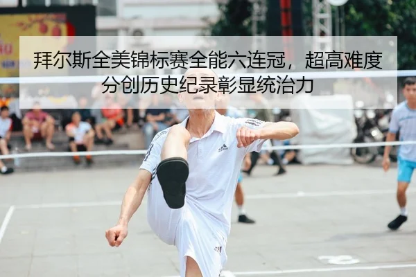 拜尔斯全美锦标赛全能六连冠，超高难度分创历史纪录彰显统治力
